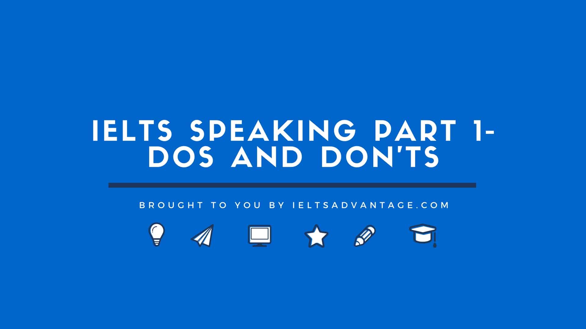 IELTS Speaking Part 1- Dos and Don'ts