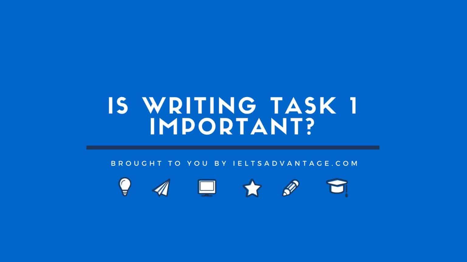 Is Writing Task 1 Important? - IELTS Advantage