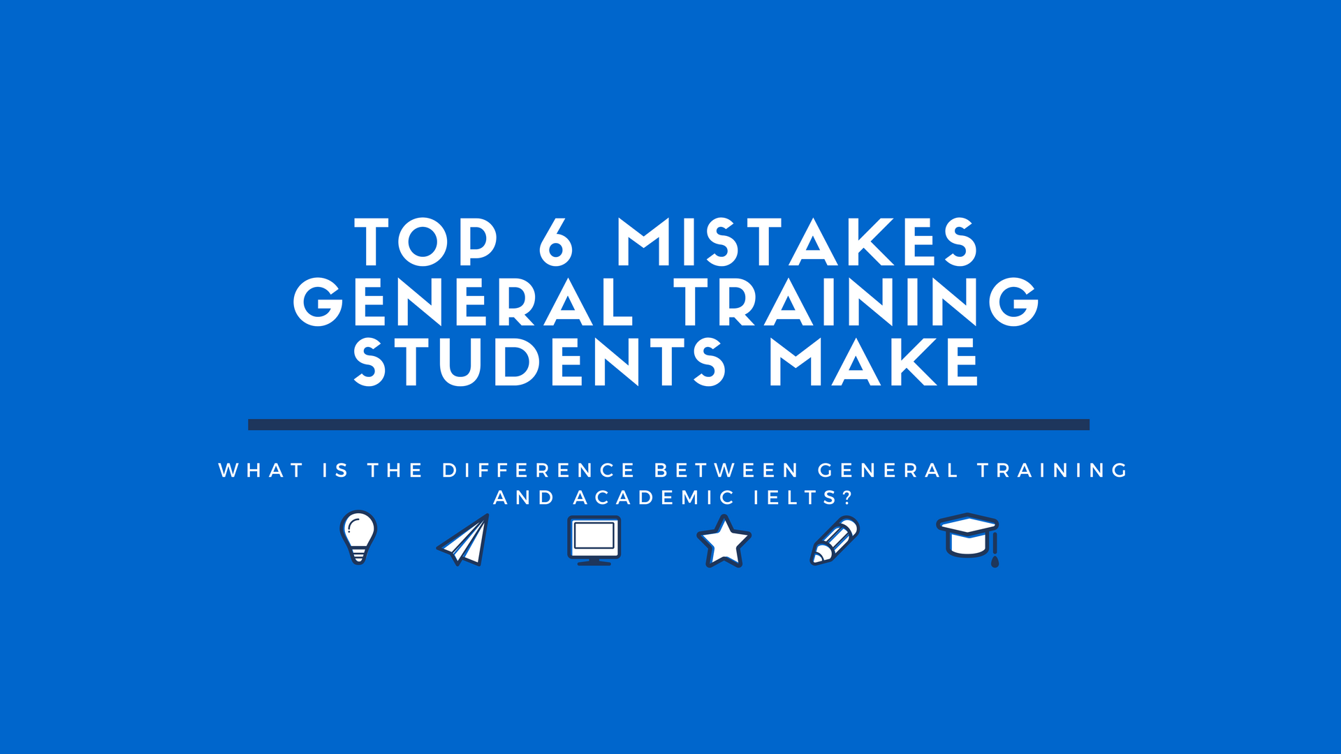 Top 6 Mistakes General Training Students Make